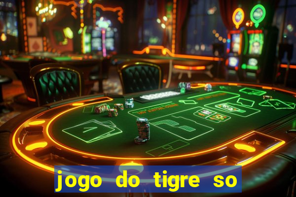 jogo do tigre so para brincar