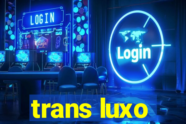 trans luxo