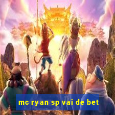 mc ryan sp vai de bet