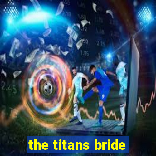 the titans bride