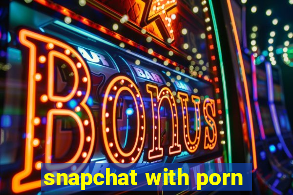 snapchat with porn