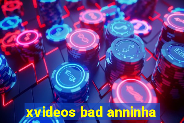 xvideos bad anninha