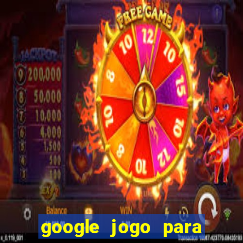 google jogo para ganhar dinheiro