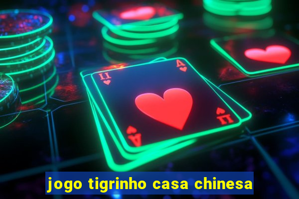 jogo tigrinho casa chinesa