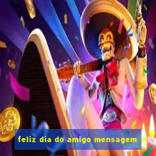 feliz dia do amigo mensagem