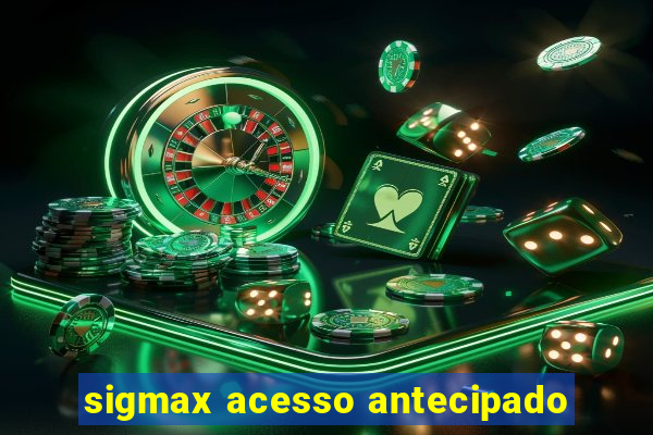 sigmax acesso antecipado