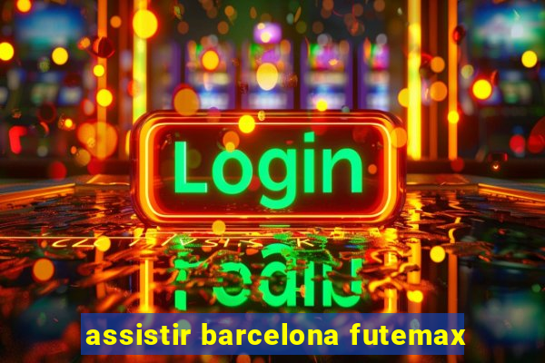 assistir barcelona futemax