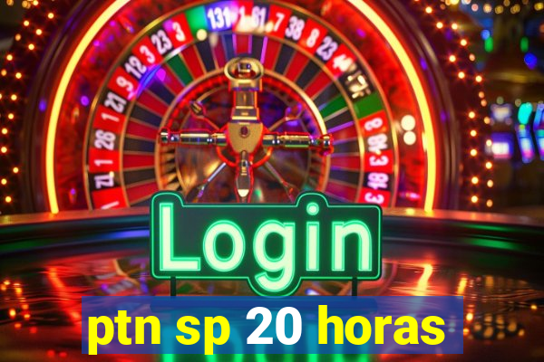 ptn sp 20 horas