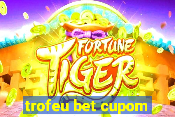 trofeu bet cupom