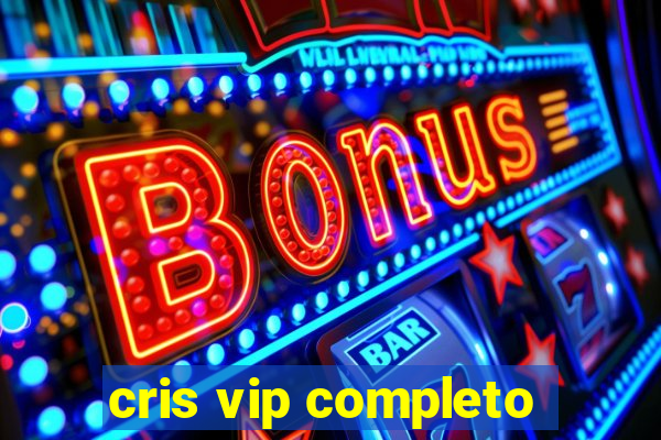 cris vip completo