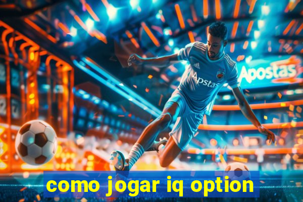 como jogar iq option