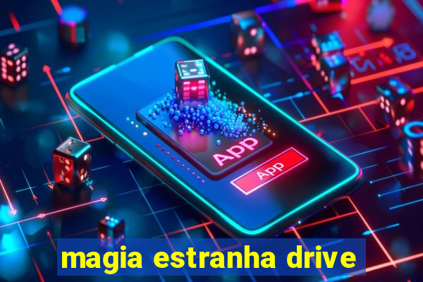 magia estranha drive