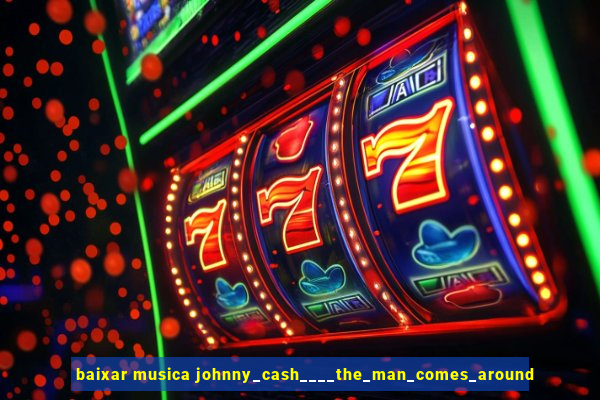 baixar musica johnny_cash____the_man_comes_around