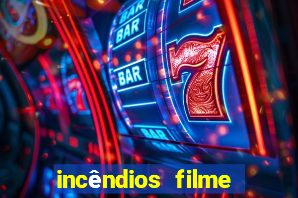 incêndios filme completo youtube incêndios filme completo dublado