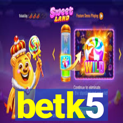 betk5