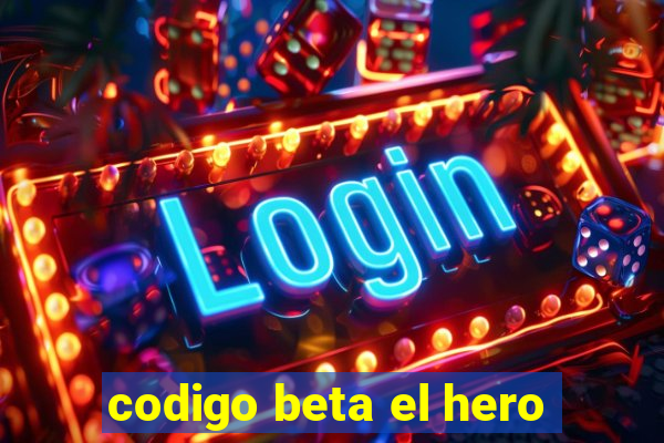 codigo beta el hero