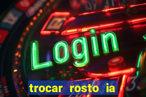 trocar rosto ia online mudar rosto