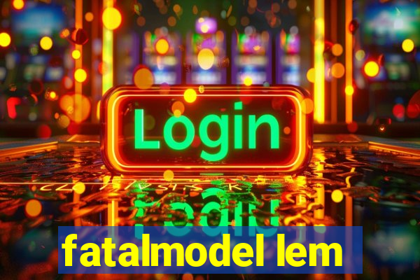 fatalmodel lem