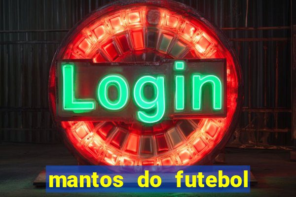 mantos do futebol jogos de hoje