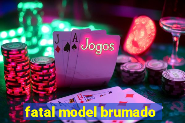 fatal model brumado