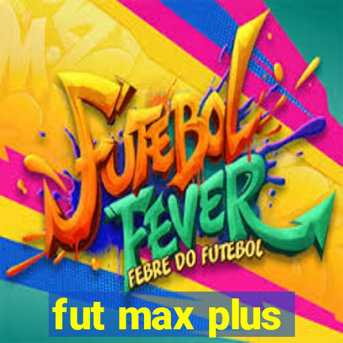 fut max plus