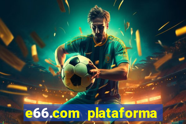 e66.com plataforma de jogos