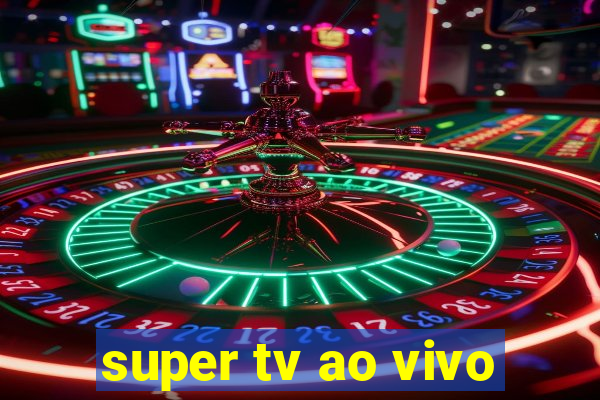 super tv ao vivo