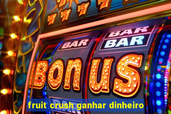 fruit crush ganhar dinheiro