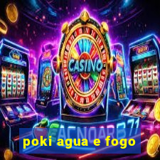 poki agua e fogo