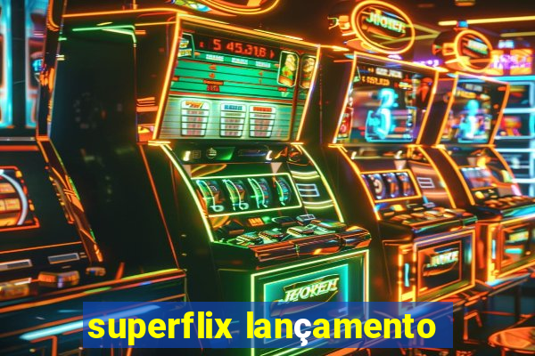 superflix lançamento