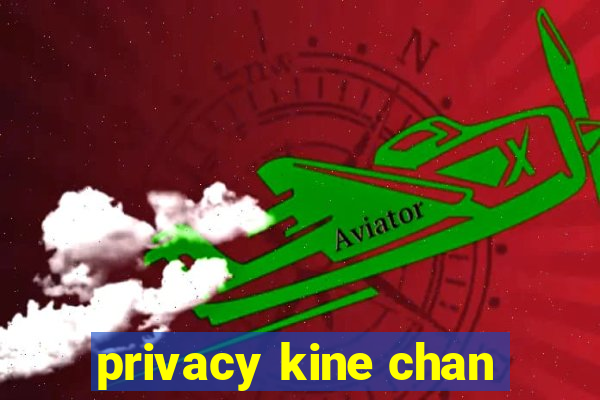 privacy kine chan