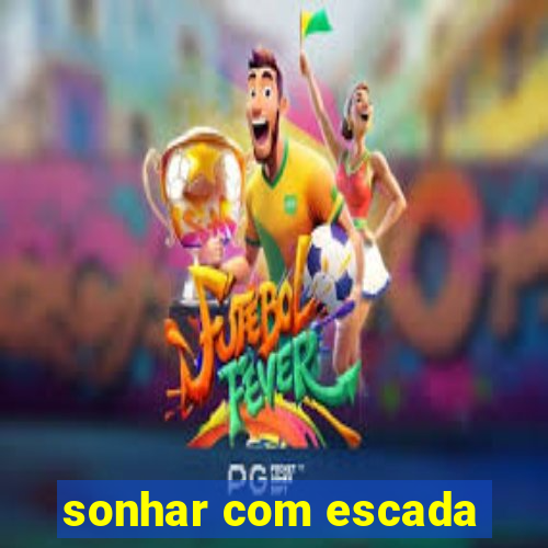 sonhar com escada