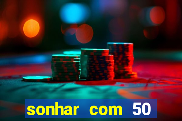 sonhar com 50 reais jogo do bicho