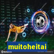 muitoheitai