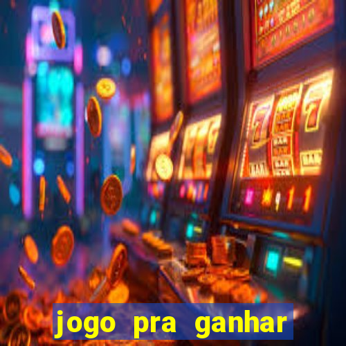 jogo pra ganhar dinheiro rapido