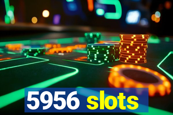 5956 slots