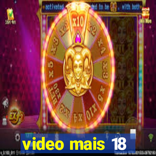 video mais 18