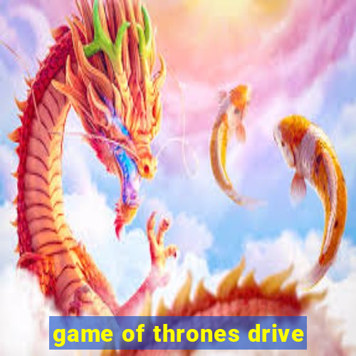 game of thrones drive