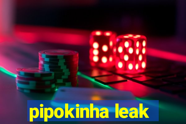 pipokinha leak