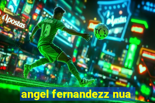 angel fernandezz nua