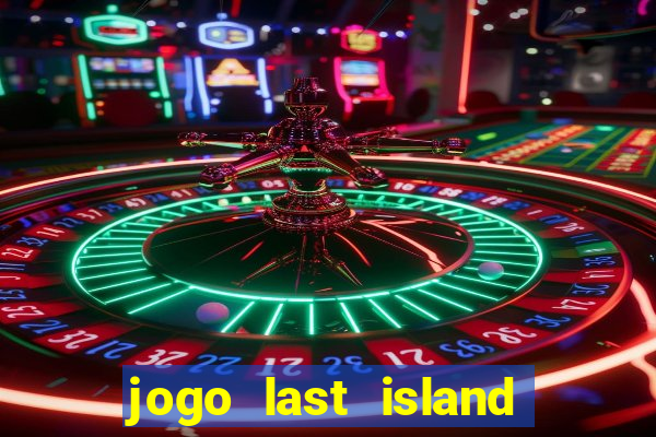 jogo last island of survival