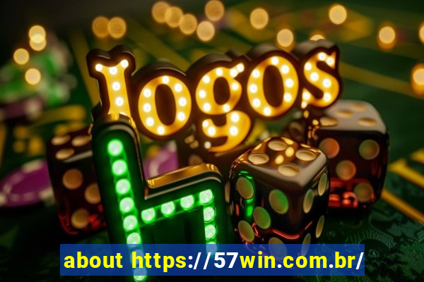 about https://57win.com.br/