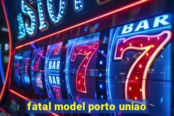 fatal model porto uniao