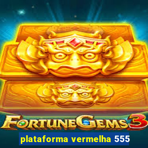 plataforma vermelha 555